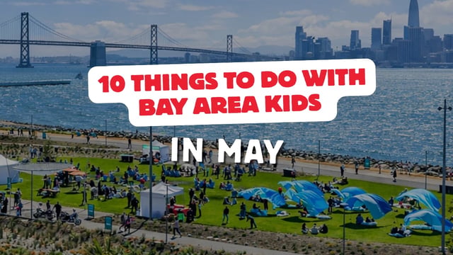 10 Things to Do with Bay Area Kids in May 2026